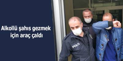 Alkollü şahıs gezmek için araç çaldı