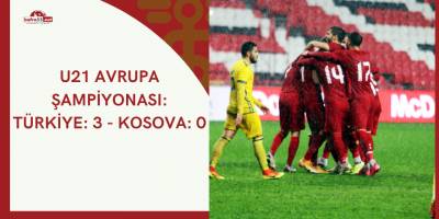 U21 Avrupa Şampiyonası: Türkiye: 3 - Kosova: 0