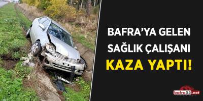 Bafra'ya gelen sağlık çalışanı kaza yaptı!