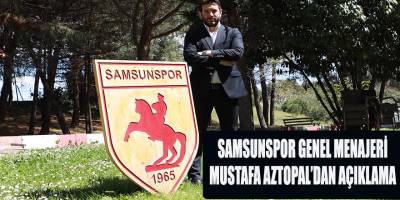 SAMSUNSPOR GENEL MENAJERİ MUSTAFA AZTOPAL’DAN AÇIKLAMA