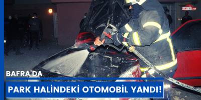 Bafra'da park halindeki otomobil yandı!