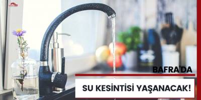 Bafra'da su kesintisi yaşanacak