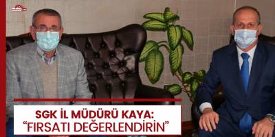 SGK İl Müdürü Kaya: “Fırsatı değerlendirin”