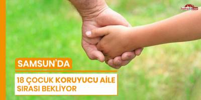 Samsun’da 18 çocuk koruyucu aile sırası bekliyor