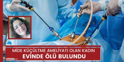 MİDESİNİ KÜÇÜLTEN KADIN EVİNDE ÖLÜ BULUNDU