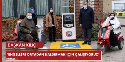 Başkan Kılıç; "Engelleri ortadan kaldırmak için çalışıyoruz"
