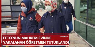 FETÖ'nün mahrem evinde yakalanan kadın öğretmen tutuklandı