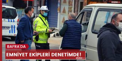 BAFRA' DA EMNİYET EKİPLERİ  DENETİMLERDE BULUNDU