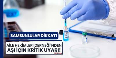 Samsun Aile Hekimleri Derneği'nden aşı için kritik uyarı!