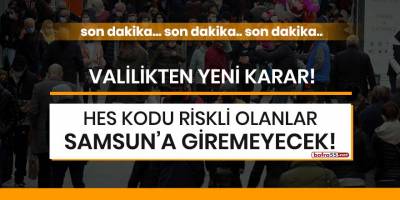 HES kodu riskli olanlar Samsun'a giremeyecek!