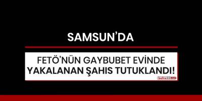 Samsun'da FETÖ'nün gaybubet evinde yakalanan şahıs tutuklandı!