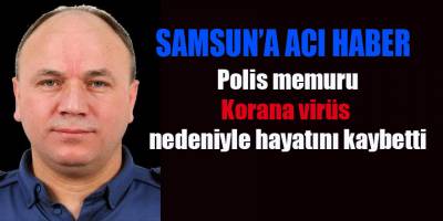 Samsunlu polis memuru korona virüse yenik düştü