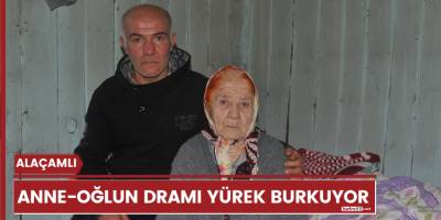 Alaçamlı Anne-oğlun içler acısı durumu