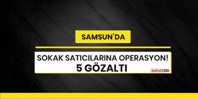 Samsun'da sokak satıcılarına operasyon! 5 gözaltı