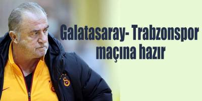 Galatasar- Trabzonspor maçına hazır