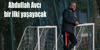 Abdullah Avcı bir ilki yaşayacak