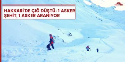 Hakkari'de çığ düştü: 1 asker şehit, 1 asker aranıyor