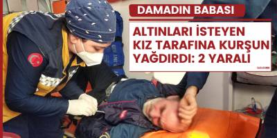 Damadın babası altınları isteyen kız tarafına kurşun yağdırdı: 2 yaralı