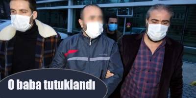 O baba tutuklandı