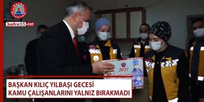 Başkan Kılıç yılbaşı gecesi kamu çalışanlarını yalnız bırakmadı