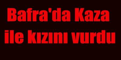 Bafra'da Kaza ile kızını vurdu