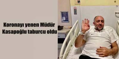 Koronayı yenen Müdür Kasapoğlu taburcu oldu