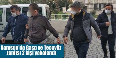 Samsun'da Gasp ve Tecavüz zanlısı 2 kişi yakalandı