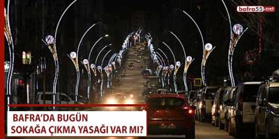 Bafra’da bugün sokağa çıkma yasağı var mı?