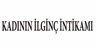 KADININ İLGİNÇ İNTİKAMI