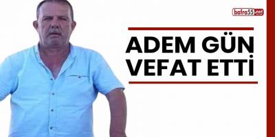 Adem Gün vefat etti