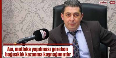 Aytaç Akın; Aşı, mutlaka yapılması gereken bağışıklık kazanma kaynağımızdır