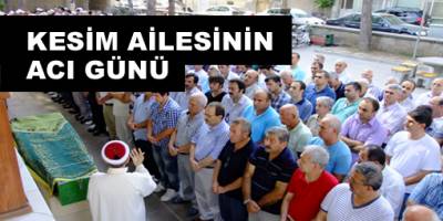 KESİM AİLESİNİN ACI GÜNÜ
