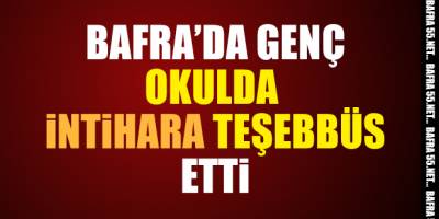 BAFRA'DA OKULDA İNTİHARA TEŞEBBÜS