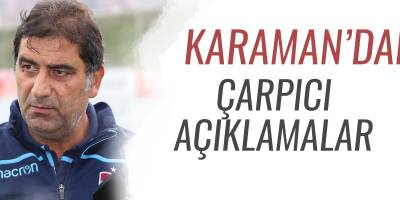 ÜNAL KARAMAN’DAN ÇARPICI AÇIKLAMALAR