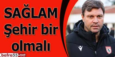 Ertuğrul Sağlam Şehir olarak birlik olmalıyız