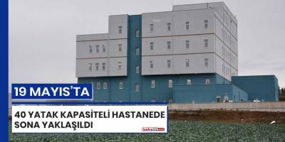 19 Mayıs'ta 40 yatak kapasiteli hastanede sona yaklaşıldı