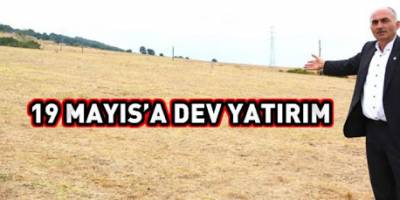 19 MAYIS’A DEV YATIRIM