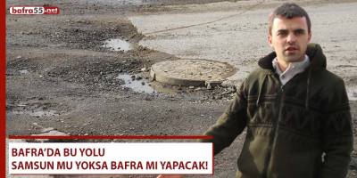 Bu yolu Bafra mı yoksa Samsun mu yapacak!