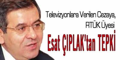 RTÜK Üyesi Esat Çıplak'tan da Tepki Geldi