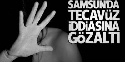 SAMSUN'DA TECAVÜZ İDDİASINA GÖZALTI