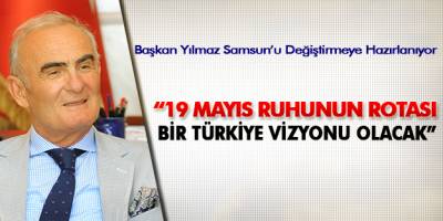 BAŞKAN YILMAZ: “19 MAYIS RUHUNUN ROTASI BİR TÜRKİYE VİZYONU OLACAK”