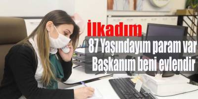 87 Yaşındayım param var Başkanım beni evlendir
