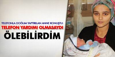 Bafra'da Telefonla doğum yaptırılan anne konuştu