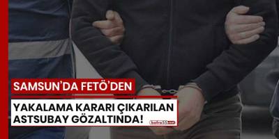 Samsun'da FETÖ'den yakalama kararı çıkarılan astsubay gözaltında!