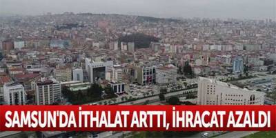 SAMSUN’DA KASIM AYINDA İHRACAT AZALDIİTHALAT ARTTI