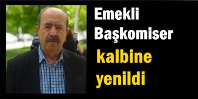 EMEKLİ BAŞKOMİSER KALBİNE YENİK DÜŞTÜ