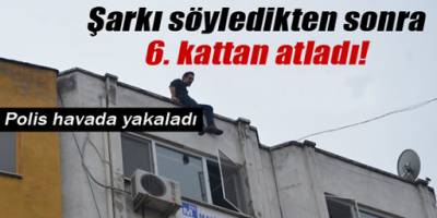 Şarkı söyledikten sonra 6. kattan atladı