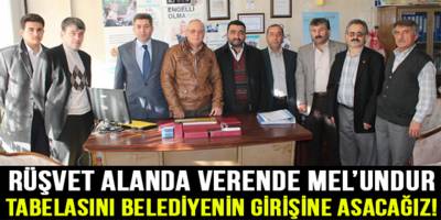Rüşvet alanda verende mel’undur’ tabelasını belediyenin girişine asacağız