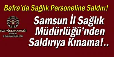 Bafra’da Sağlık Çalışanlarına Saldırıya Kınama!