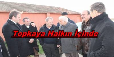 TOPKAYA MAHALLE -KÖY ZİYARETLERİNE DEVAM EDİYOR